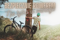 Zdjęcie przedstawia rowerzystę trzymającego się za pień drzewa, rower i napis Bezpiecznie rowerem nie tylko w wakacje.